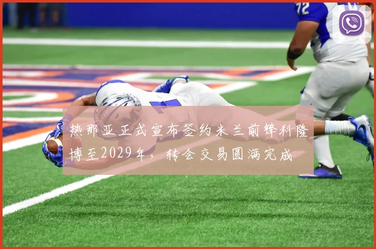 热那亚正式宣布签约米兰前锋科隆博至2029年，转会交易圆满完成